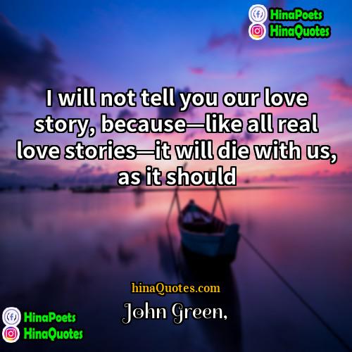 John Green Quotes | I will not tell you our love